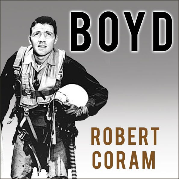 Boyd: The Fighter Pilot Who Changed the Art of War