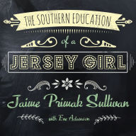 The Southern Education of a Jersey Girl: Adventures in Life and Love in the Heart of Dixie