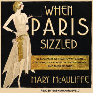 When Paris Sizzled: The 1920s Paris of Hemingway, Chanel, Cocteau, Cole Porter, Josephine Baker, and Their Friends