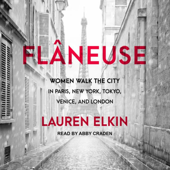 Flâneuse: Women Walk the City in Paris, New York, Tokyo, Venice, and London