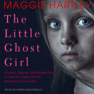 The Little Ghost Girl: Abused Starved and Neglected. A Little Girl Desperate for Someone to Love Her