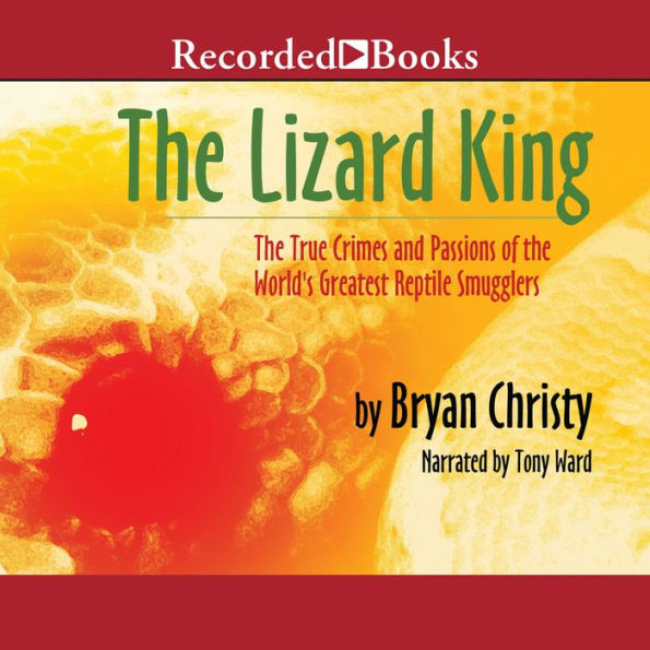The Lizard King: The True Crimes and Passions of the World's Greatest Reptile Smugglers