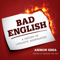 Bad English: A History of Linguistic Aggravation