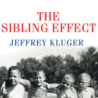 The Sibling Effect: What the Bonds Among Brothers and Sisters Reveal About Us