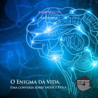 O Enigma da Vida, Uma Conversa Sobre Saúde e Ética