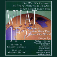 What If? Volume 3: Ancient Wars That Shaped Our World The World's Foremost Military Historians Imagine What Might Have Been (Abridged)
