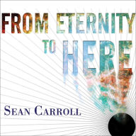 From Eternity to Here: The Quest for the Ultimate Theory of Time