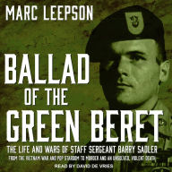 Ballad of the Green Beret: The Life and Wars of Staff Sergeant Barry Sadler from the Vietnam War and Pop Stardom to Murder and an Unsolved, Violent Death