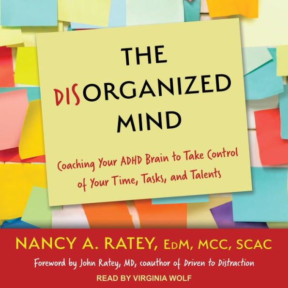 The Disorganized Mind: Coaching Your ADHD Brain to Take Control of Your Time, Tasks, and Talents