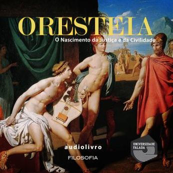 Oresteia - O nascimento da Justiça e da Civilidade