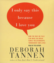 I Only Say This Because I Love You: Talking In Families (Abridged)