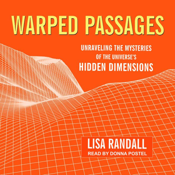 Warped Passages: Unraveling the Mysteries of the Universe's Hidden Dimensions