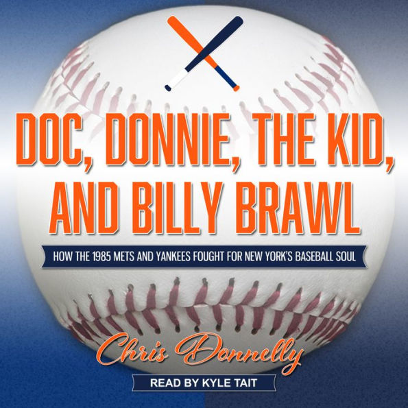 Doc, Donnie, the Kid, and Billy Brawl: How the 1985 Mets and Yankees Fought for New York's Baseball Soul