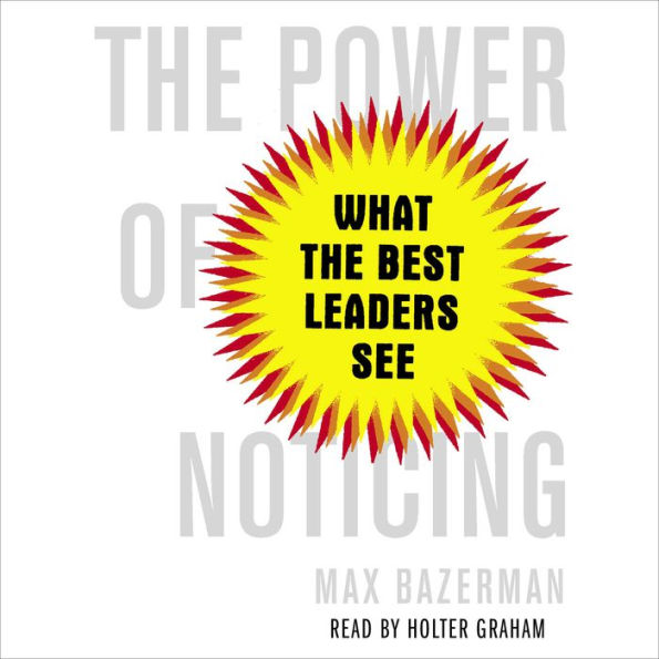 The Power of Noticing: What the Best Leaders See