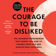 The Courage to Be Disliked: The Japanese Phenomenon That Shows You How to Change Your Life and Achieve Real Happiness