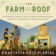 The Farm on the Roof: What Brooklyn Grange Taught Us About Entrepreneurship, Community, and Growing a Sustainable Business