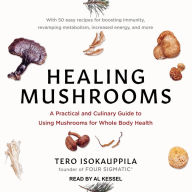 Healing Mushrooms: A Practical and Culinary Guide to Using Mushrooms for Whole Body Health