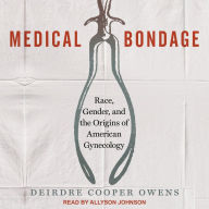 Medical Bondage: Race, Gender, and the Origins of American Gynecology