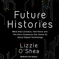 Future Histories: What Ada Lovelace, Tom Paine, and the Paris Commune Can Teach Us About Digital Technology