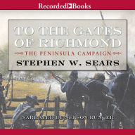 To the Gates of Richmond: The Peninsula Campaign