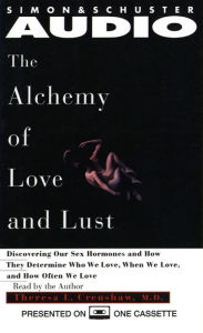Alchemy of Love and Lust: Discover Our Sex Hormones & Determine Who We Love (Abridged)