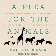 A Plea for the Animals: The Moral, Philosophical, and Evolutionary Imperative to Treat All Beings with Compassion