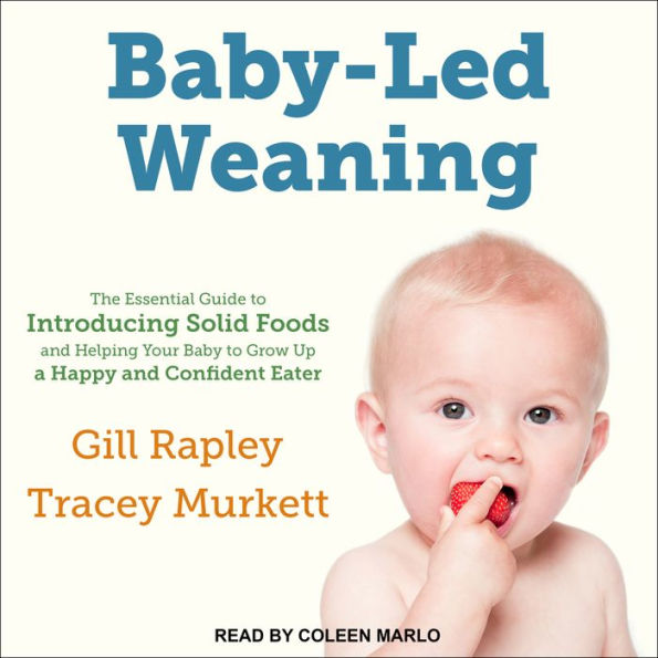 Baby-Led Weaning: The Essential Guide To Introducing Solid Foods-and ...