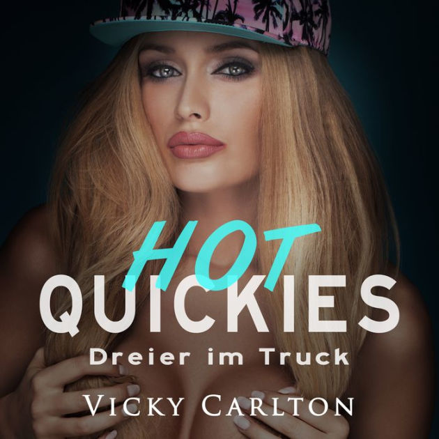 Dreier Im Truck Hot Quickies Erotik Hörbuch By Vicky Carlton Daniel Schwarz 2940171077235 