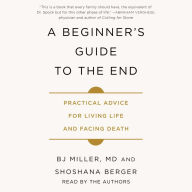 A Beginner's Guide to the End: Practical Advice for Living Life and Facing Death