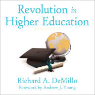 Revolution in Higher Education: How a Small Band of Innovators Will Make College Accessible and Affordable