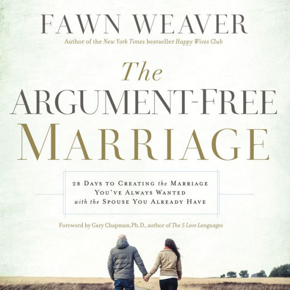 The Argument-Free Marriage: 28 Days to Creating the Marriage You've Always Wanted with the Spouse You Already Have