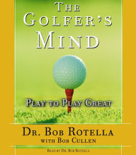 The Golfer's Mind: Play to Play Great (Abridged)
