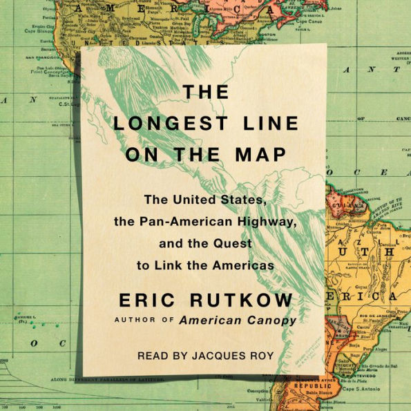 The Longest Line on the Map: The United States, the Pan-American Highway, and the Quest to Link the Americas