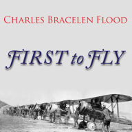 First to Fly: The Story of the Lafayette Escadrille, the American Heroes Who Flew for France in World War I