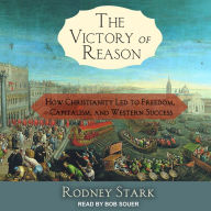 The Victory of Reason: How Christianity Led to Freedom, Capitalism, and Western Success