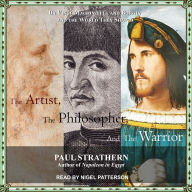 The Artist, the Philosopher, and the Warrior: Da Vinci, Machiavelli, and Borgia and the World They Shaped