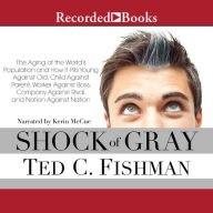 Shock of Gray: The Aging of the World's Population and How it Pits Young Against Old, Child Against Parent, Worker Against Boss, Company Against Rival, and Nation Against Nation