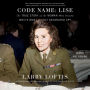 Code Name: Lise: The True Story of the Woman Who Became WWII's Most Highly Decorated Spy