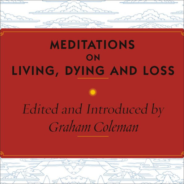 Meditations on Living, Dying and Loss: The Essential Tibetan Book of the Dead