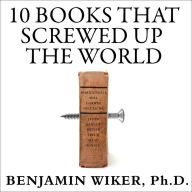 10 Books That Screwed Up the World: And 5 Others That Didn't Help