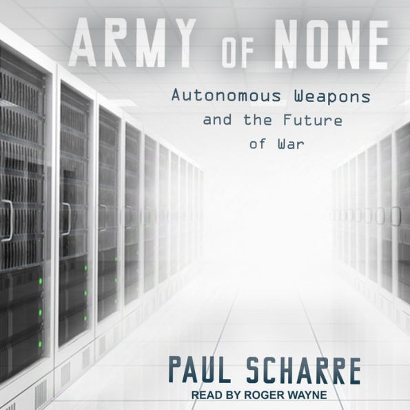 Army of None: Autonomous Weapons and the Future of War