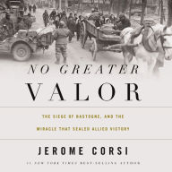 No Greater Valor: The Siege of Bastogne and the Miracle That Sealed Allied Victory