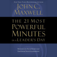 The 21 Most Powerful Minutes in a Leader's Day: Revitalize Your Spirit and Empower Your Leadership (Abridged)
