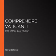 Comprendre Vatican Ii: Une chance pour l'avenir