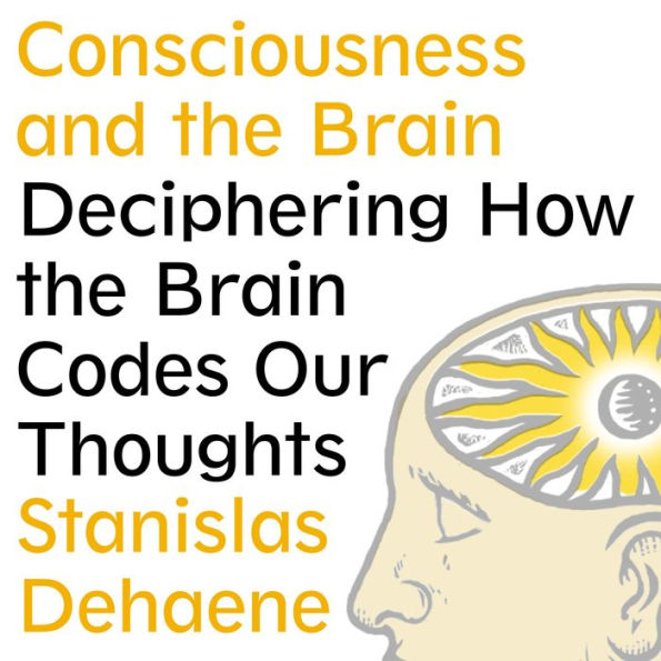 Consciousness and the Brain: Deciphering How the Brain Codes Our Thoughts