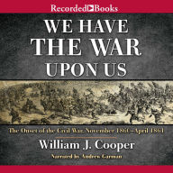 We Have the War Upon Us: The Onset of the Civil War, November 1860-April 1861