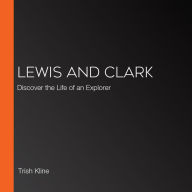 Lewis and Clark: Discover the Life of an Explorer