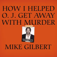 How I Helped O. J. Get Away With Murder: The Shocking Inside Story of Violence, Loyalty, Regret, and Remorse