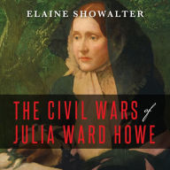 The Civil Wars of Julia Ward Howe: A Biography