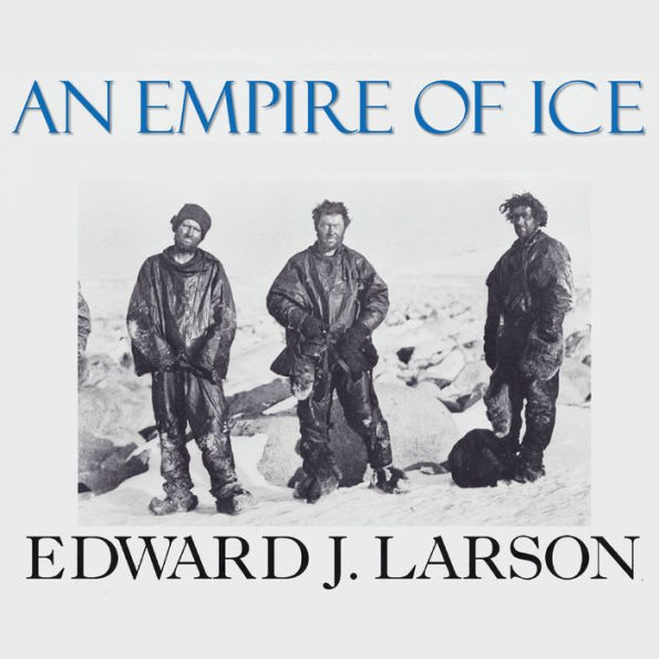 An Empire of Ice: Scott, Shackleton, and the Heroic Age of Antarctic Science